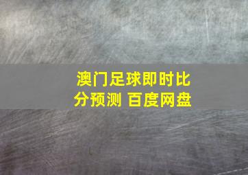 澳门足球即时比分预测 百度网盘